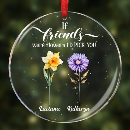 If Friends Were Flowers, I'd Pick You - Bestie Personalized Custom Circle Acrylic Ornament - Christmas Gift For Best Friends, BFF, Sisters