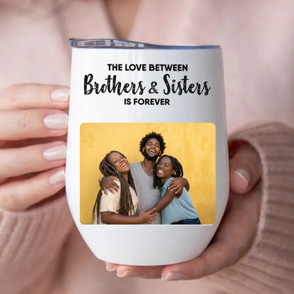 Brothers & Sisters - The Love Between Brothers & Sisters Is Forever - Personalized Wine Tumbler - Makezbright Gifts