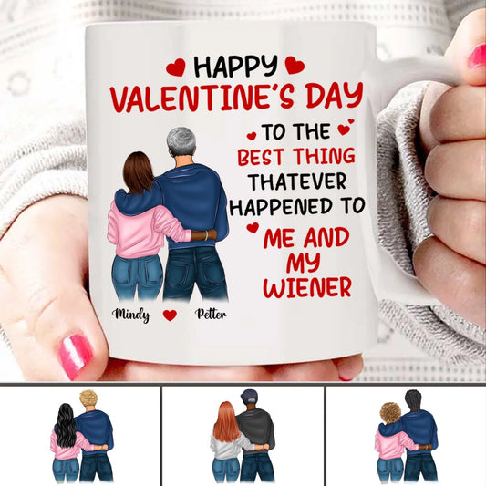 Couples - Happy Valentine’s Day To The Best Thing That Ever Happened To Me And My Wiener - Personalized Mug (Ver 2) - Makezbright Gifts