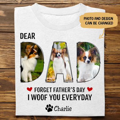 Dog Dad - Dear Dad Forget Happy Father's Day, I Woof You Every Day - Personalized Unisex T - shirt - Makezbright Gifts