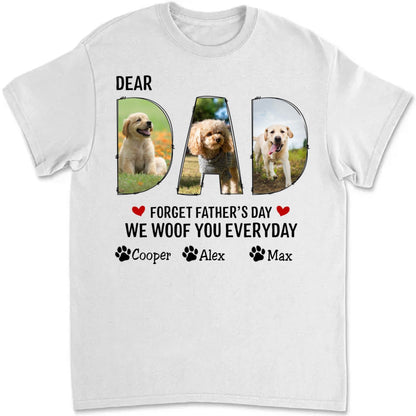 Dog Dad - Dear Dad Forget Happy Father's Day, I Woof You Every Day - Personalized Unisex T - shirt - Makezbright Gifts