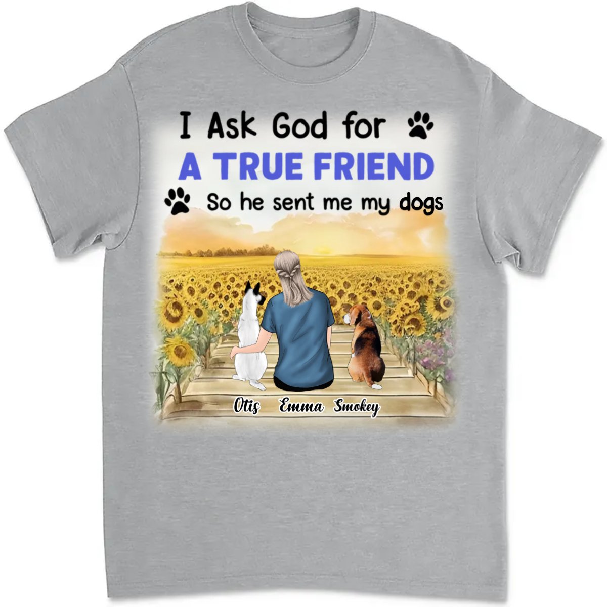 Dog Lovers - I Asked God For A True Friend - Personalized Unisex T - shirt - Makezbright Gifts