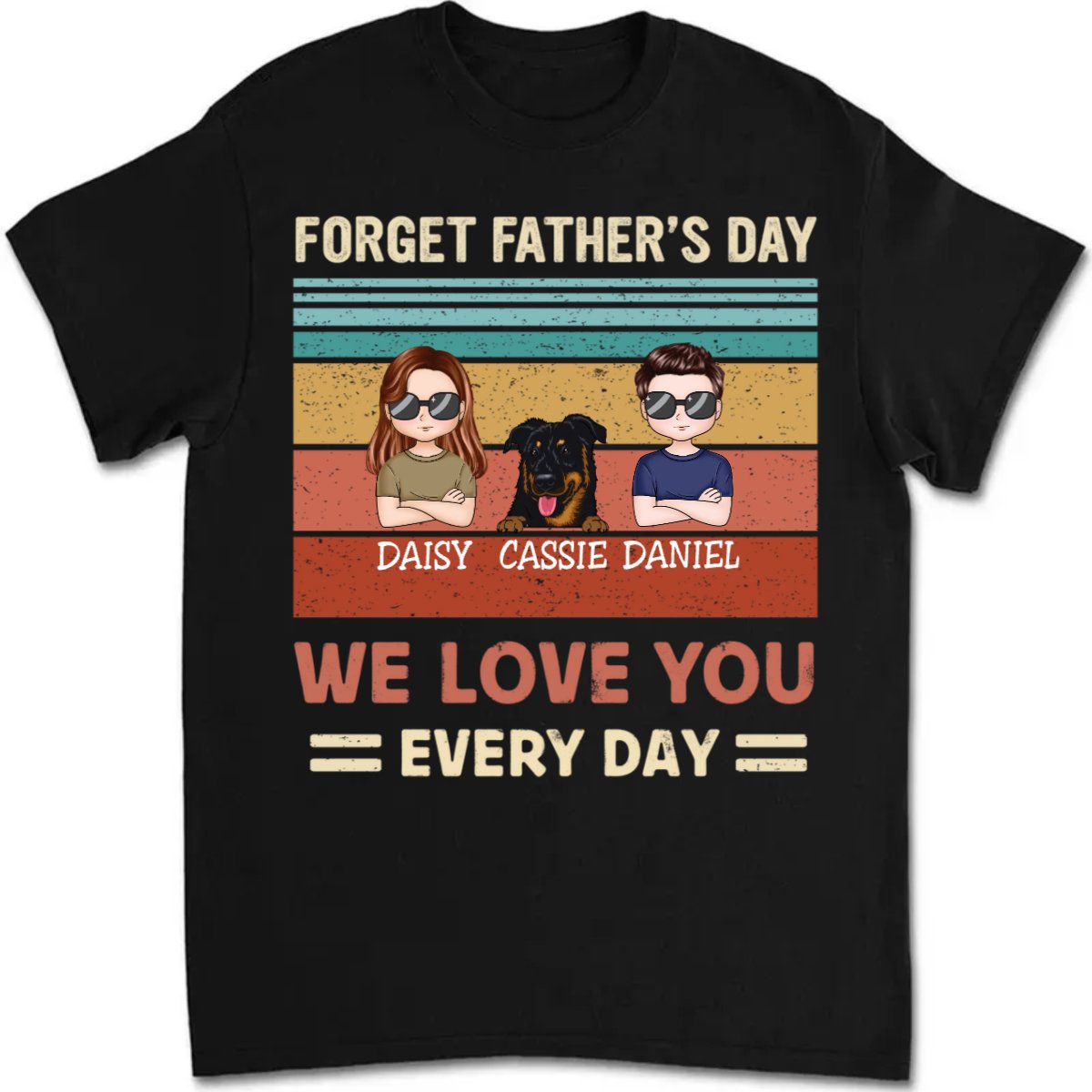 Family - Forget Father's Day, We Love You Every Day - Personalized T - shirt - Makezbright Gifts