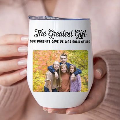 Family - The Greatest Gift Our Parents Gave Us Was Each Other - Personalized Wine Tumbler - Makezbright Gifts