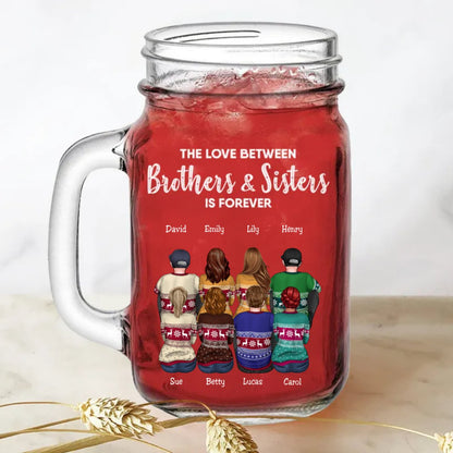 Family - The Love Between Brothers And Sisters Is Forever - Personalize Drinking Jar TC - Makezbright Gifts