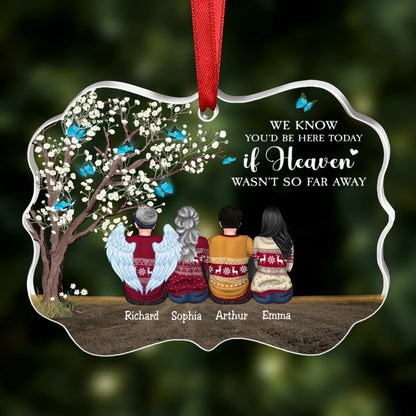 Family - We Know You'd Be Here Today If Heaven Wasn't So Far Away - Personalized Transparent Ornament - Makezbright Gifts