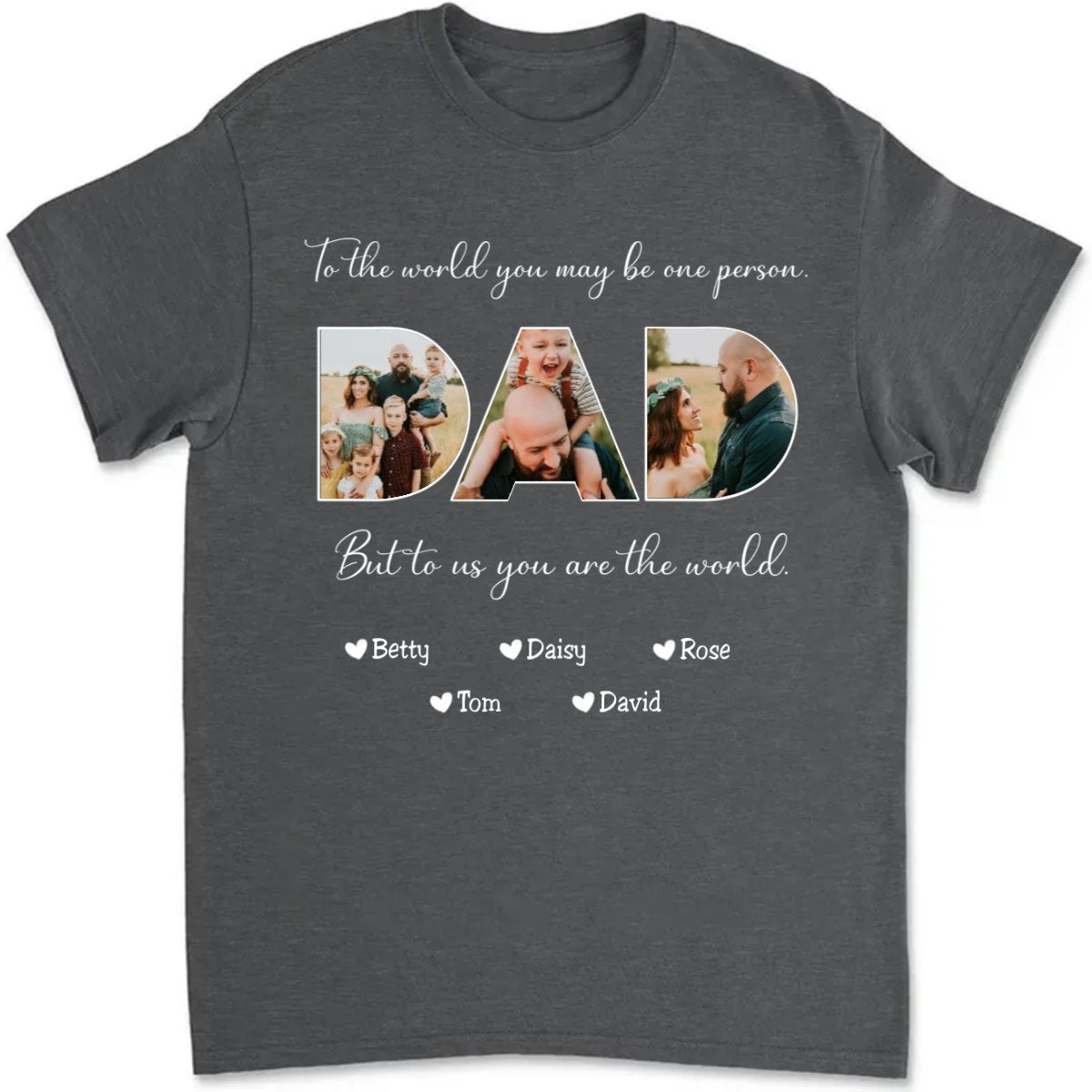 Father - To The World You May Be One Person Dad, But To Me You Are The World - Personalized Unisex T - shirt - Makezbright Gifts