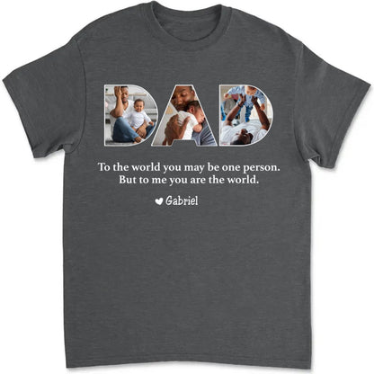 Father - To The World You May Be One Person Dad, But To Me You Are The World - Personalized Unisex T - shirt (AA) - Makezbright Gifts