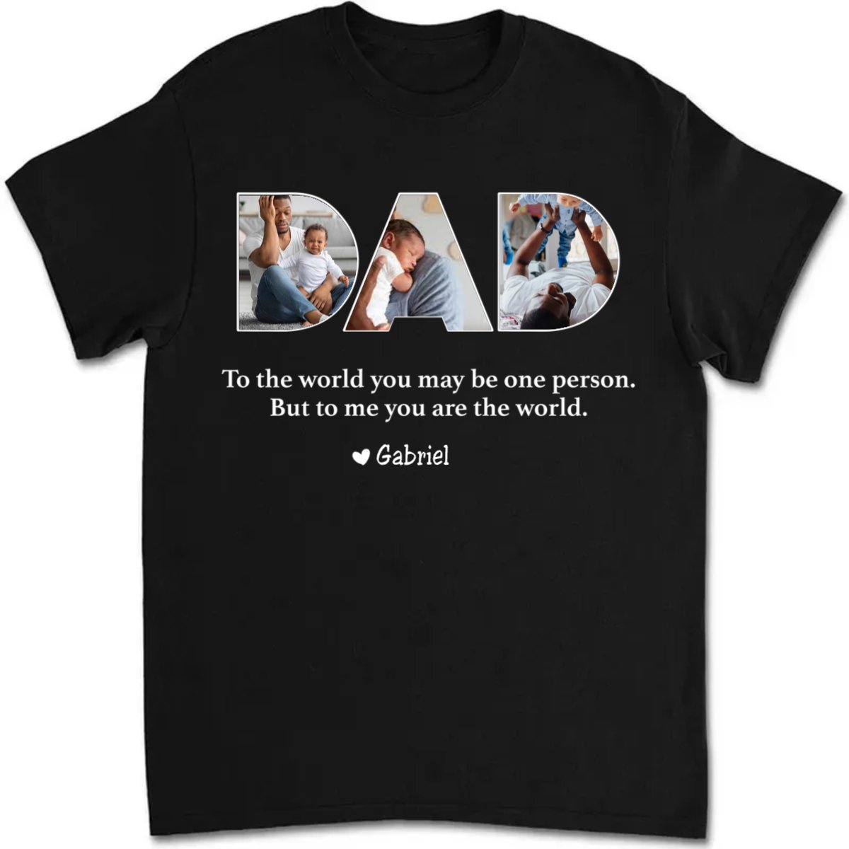 Father - To The World You May Be One Person Dad, But To Me You Are The World - Personalized Unisex T - shirt (L) - Makezbright Gifts