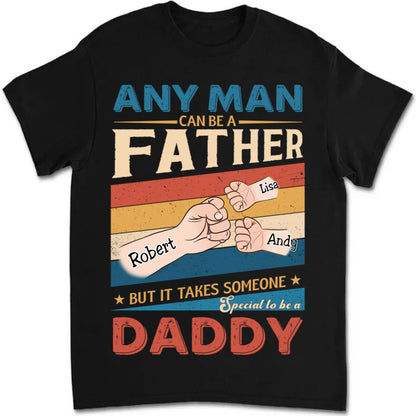 Father's Day - Any Man Can Be A Father But It Takes Someone Special To Be A Daddy - Personalized Unisex T - shirt - Makezbright Gifts