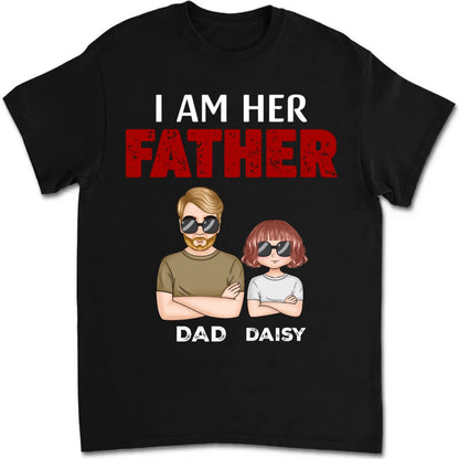 Father's Day - I Am Her Father - Personalized Unisex T - shirt - Makezbright Gifts