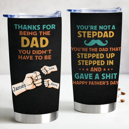 Father's Day - Thanks For Being The Dad You Didn't Have To Be - Personalized Tumbler - Makezbright Gifts