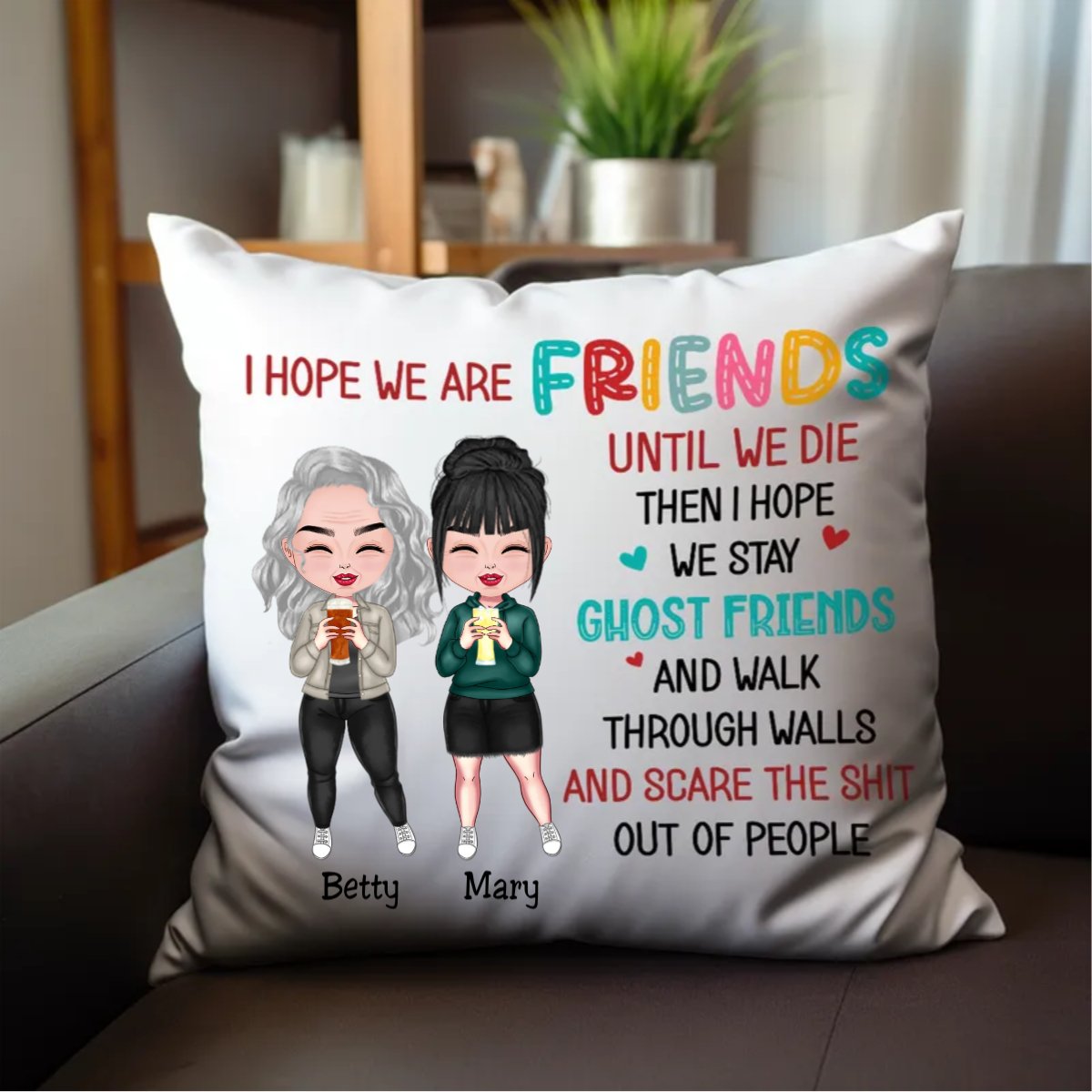 Friends - I Hope We Are Friends Until We Die... - Personalized Pillow - Makezbright Gifts