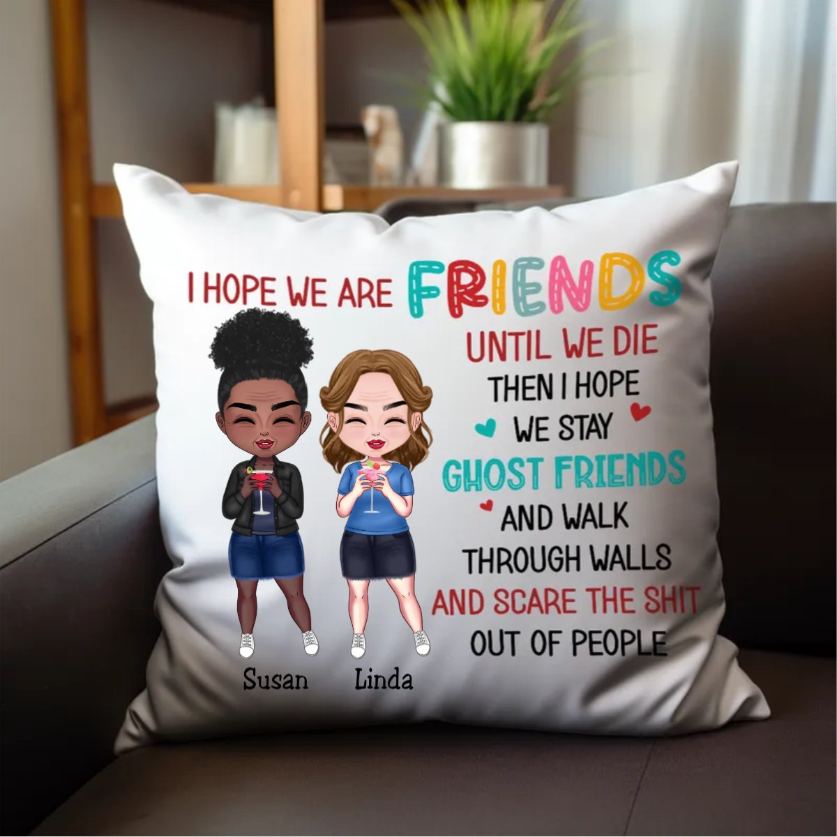 Friends - I Hope We Are Friends Until We Die... - Personalized Pillow - Makezbright Gifts