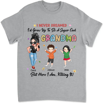 Grandma - I Never Dreamed I'd Grow Up To Be A Super Cool Grandma - Personalized Unisex T - shirt - Makezbright Gifts