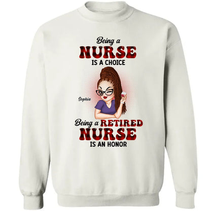 Nurse - Being A Nurse Is A Choice, Being A Retired Nurse Is An Honor - Personalized Unisex T - shirt, Hoodie, Sweatshirt - Makezbright Gifts