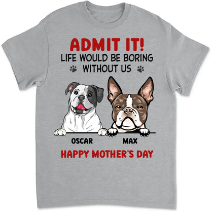 Pet Lovers - Admit It! Life Would Be Boring Without Us - Personalized T - Shirt - Makezbright Gifts