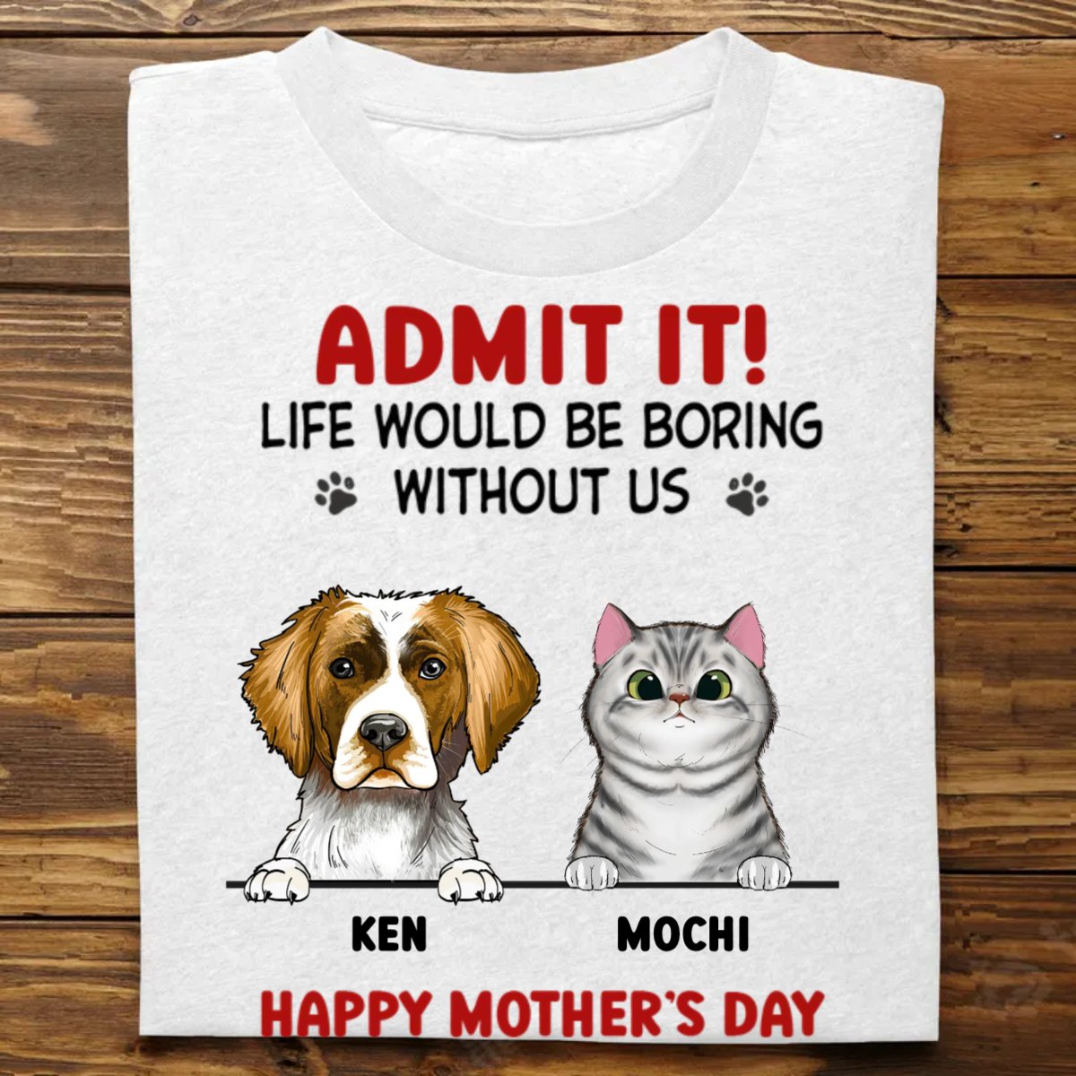 Pet Lovers - Admit It! Life Would Be Boring Without Us - Personalized T - Shirt - Makezbright Gifts