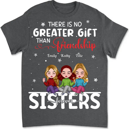 Sisters - There Is No Greater Gift Than Friendship - Personalized T - shirt (Ver 2) - Makezbright Gifts