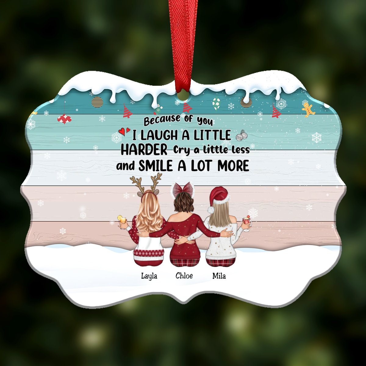 Up to 9 Women - Xmas Ornament - Because Of You I Laugh A Little Harder Cry A Little Less And Smile A Lot More - Personalized Christmas Ornament - Makezbright Gifts