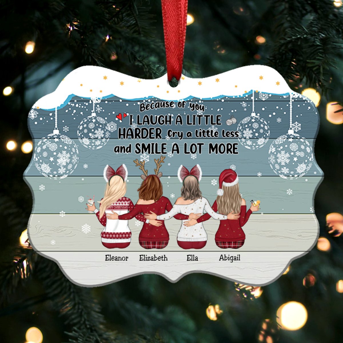 Up to 9 Women - Xmas Ornament - Because Of You I Laugh A Little Harder Cry A Little Less And Smile A Lot More - Personalized Christmas Ornament (Ver 2) - Makezbright Gifts