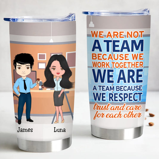 We Are Not a Team Because We Work Together - Personalized Tumbler - Makezbright Gifts